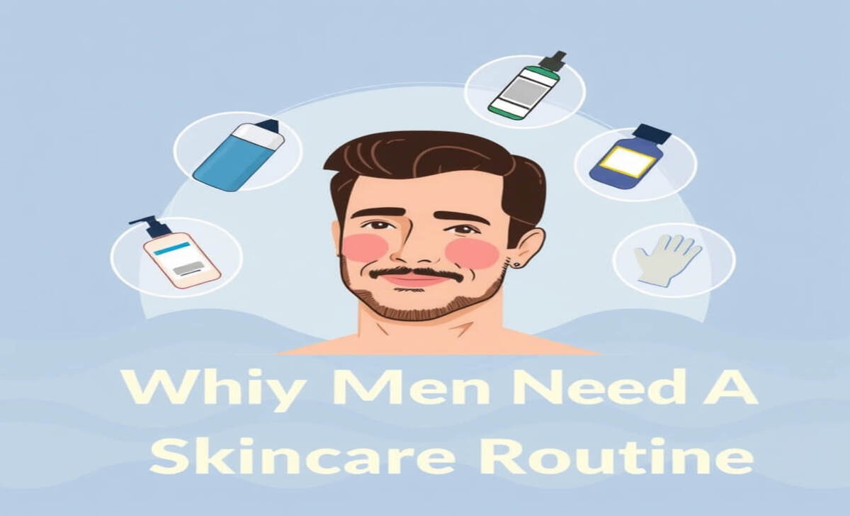 Why Do Men Need A Skincare Routine