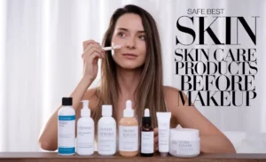 Safe Best Skin Care Products Before Makeup