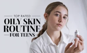 Top Rated Oily Skin Routine for Teens