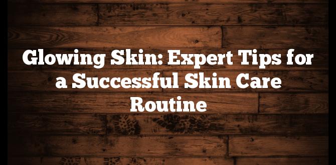 expert skin routine for glowing skin routine plan